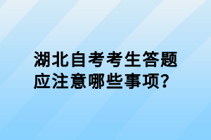 湖北自考考生答题应注意哪些事项？