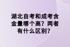 湖北自考和成考含金量哪个高？两者有什么区别？