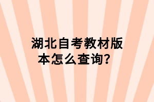 湖北自考教材版本怎么查询？