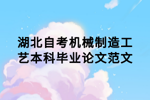 湖北自考机械制造工艺本科毕业论文范文