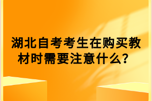 湖北自考考生在购买教材时需要注意什么？