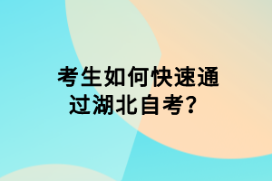 考生如何快速通过湖北自考？