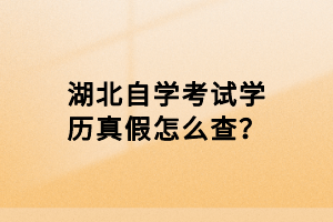 湖北自学考试学历真假怎么查？