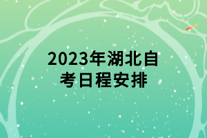 2023年湖北自考日程安排