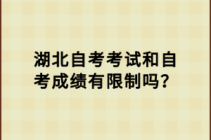 湖北自考考试和自考成绩有限制吗？