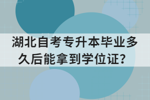 湖北自考专升本毕业多久后能拿到学位证？