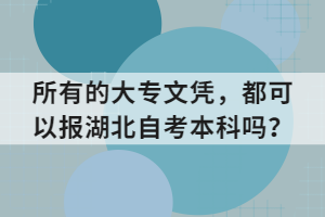 所有的大专文凭，都可以报湖北自考本科吗？