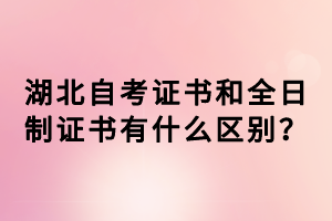 湖北自考证书和全日制证书有什么区别？