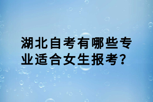 湖北自考有哪些专业适合女生报考？