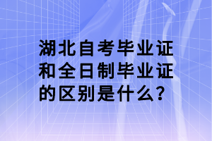 湖北自考毕业证和全日制毕业证的区别是什么？