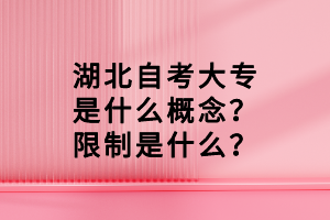 湖北自考大专是什么概念？限制是什么？