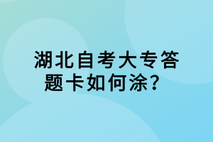 湖北自考大专答题卡如何涂？