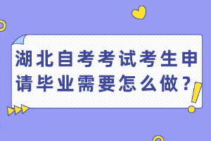 湖北自考考试考生申请毕业需要怎么做？