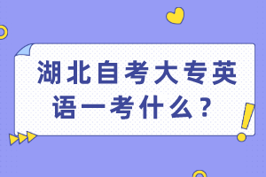 湖北自考大专英语一考什么？