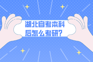 湖北自考本科后怎么考研？