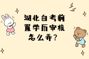 湖北自考前置学历审核怎么弄？