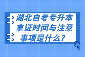 湖北自考专升本拿证时间与注意事项是什么？