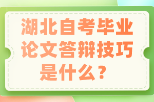 湖北自考毕业论文答辩技巧是什么？