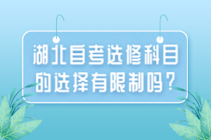 湖北自考选修科目的选择有限制吗?