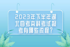 2023年下半年湖北自考本科考试报考有哪些流程？