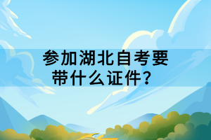 参加湖北自考要带什么证件？