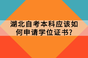 湖北自考本科应该如何申请学位证书？