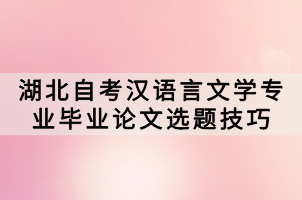 湖北自考汉语言文学专业毕业论文选题技巧