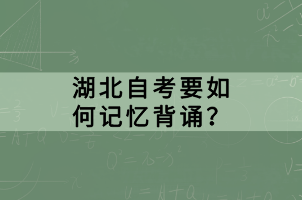 湖北自考要如何记忆背诵？