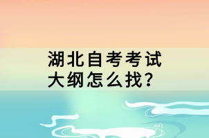 湖北自考考试大纲怎么找？