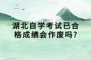 湖北自学考试已合格成绩会作废吗?