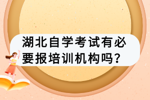 湖北自学考试有必要报培训机构吗？