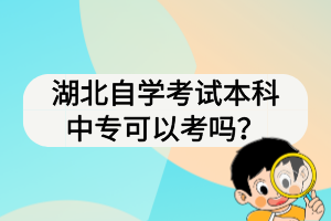 湖北自学考试本科中专可以考吗？