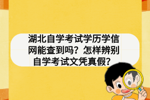 湖北自学考试学历学信网能查到吗？怎样辨别自学考试文凭真假？