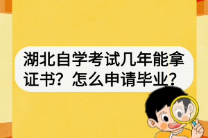 湖北自学考试几年能拿证书？怎么申请毕业？