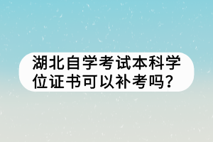 湖北自学考试本科学位证书可以补考吗？