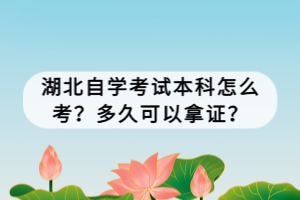 湖北自学考试本科怎么考？多久可以拿证？