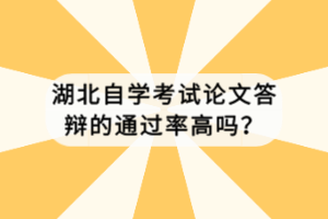 湖北自学考试论文答辩的通过率高吗？