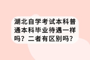 湖北自学考试本科普通本科毕业待遇一样吗？二者有区别吗？