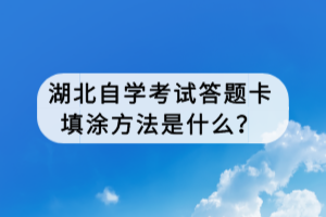 湖北自学考试答题卡填涂方法是什么？