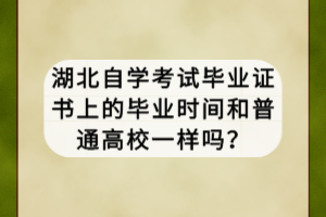 湖北自学考试毕业证书上的毕业时间和普通高校一样吗？
