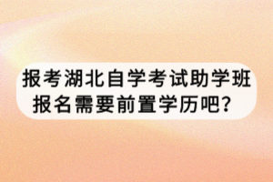 报考湖北自学考试助学班报名需要前置学历吧？