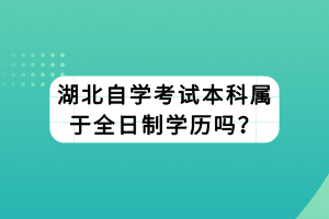 湖北自学考试本科属于全日制学历吗？