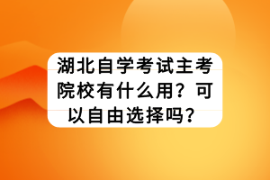 湖北自学考试主考院校有什么用？可以自由选择吗？