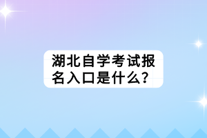 湖北自学考试报名入口是什么？