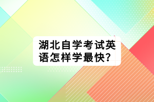 湖北自学考试英语怎样学最快？
