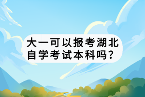 大一可以报考湖北自学考试本科吗？