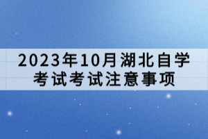 2023年10月湖北自学考试考试注意事项