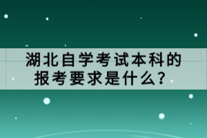 湖北自学考试本科的报考要求是什么？