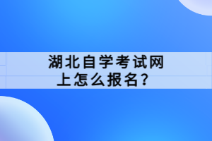 湖北自学考试网上怎么报名？