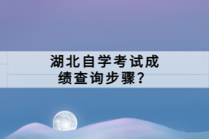 湖北自学考试成绩查询步骤？